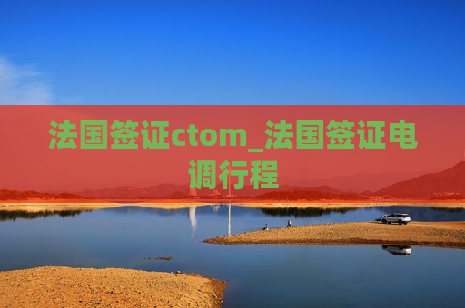 法国签证ctom_法国签证电调行程