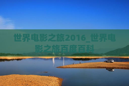 世界电影之旅2016_世界电影之旅百度百科