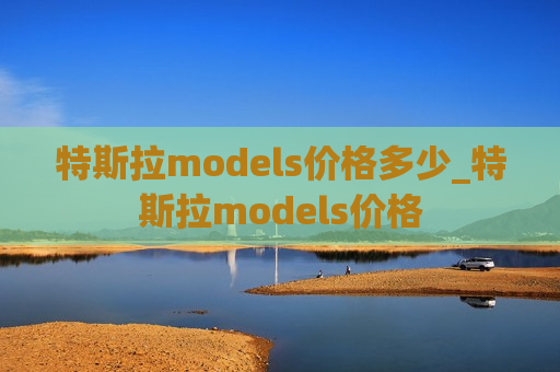 特斯拉models价格多少_特斯拉models价格