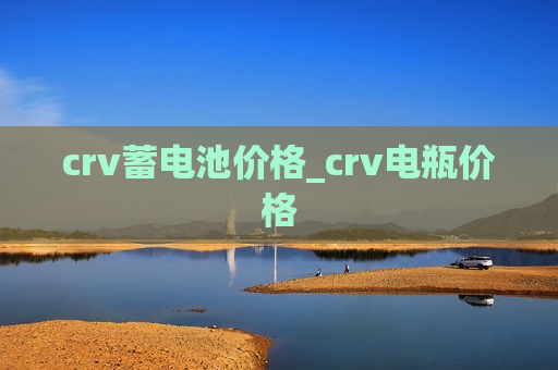 crv蓄电池价格_crv电瓶价格