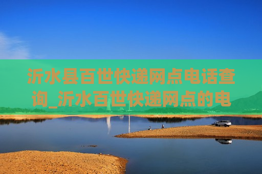 沂水县百世快递网点电话查询_沂水百世快递网点的电话