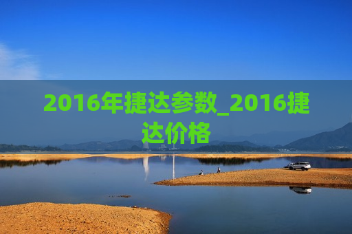 2016年捷达参数_2016捷达价格