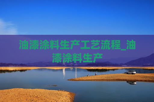 油漆涂料生产工艺流程_油漆涂料生产