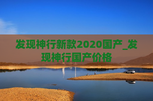 发现神行新款2020国产_发现神行国产价格