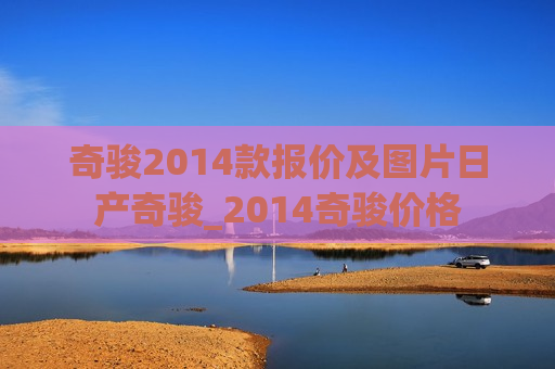 奇骏2014款报价及图片日产奇骏_2014奇骏价格