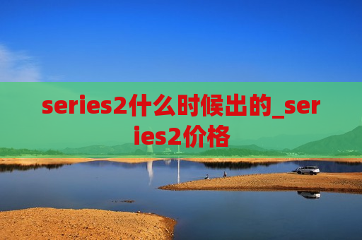 series2什么时候出的_series2价格