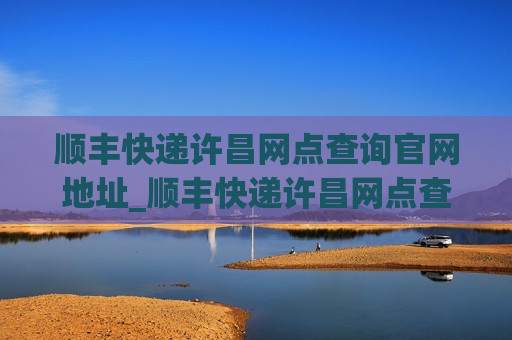 顺丰快递许昌网点查询官网地址_顺丰快递许昌网点查询官网