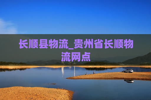 长顺县物流_贵州省长顺物流网点