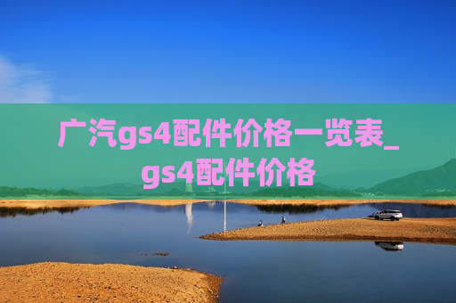 广汽gs4配件价格一览表_gs4配件价格