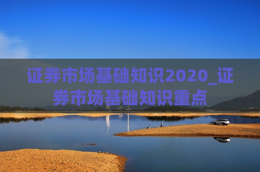 证券市场基础知识2020_证券市场基础知识重点